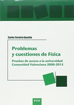 PROBLEMAS Y CUESTIONES DE FÍSICA: PRUEBAS DE ACCESO A LA UNIVERSIDAD COMUNIDAD VALENCIANA 2000-2015 PROBLEMAS Y CUESTIONES DE FÍSICA: PRUEBAS DE ACCESO A LA UNIVERSIDAD COMUNIDAD VALENCIANA 2000-2015