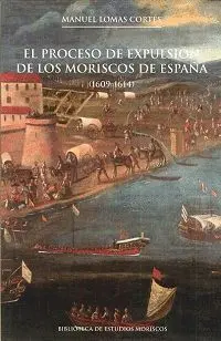 EL PROCESO DE EXPULSIÓN DE LOS MORISCOS DE ESPAÑA (1609-1614)
