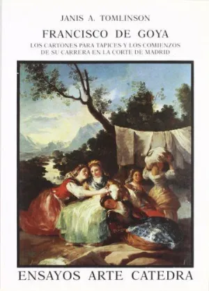 FRANCISCO DE GOYA. LOS CARTONES PARA TAPICES Y SUS COMIENZOS EN LA CORTE DE MADRID FRANCISCO DE GOYA. LOS CARTONES PARA TAPICES Y SUS COMIENZOS EN LA CORTE DE MADRID