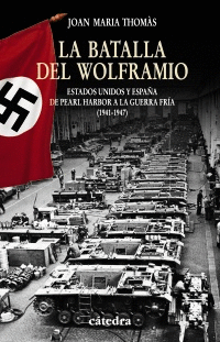 LA BATALLA DEL WOLFRAMIO : ESTADOS UNIDOS Y ESPAÑA DE PEARL HARBOR A LA GUERRA FRÍA (1941-1947)