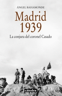 MADRID, 1939 : LA CONJURA DEL CORONEL CASADO