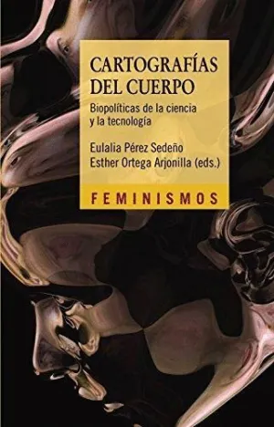 CARTOGRAFÍAS DEL CUERPO : BIOPOLÍTICAS DE LA CIENCIA Y LA TECNOLOGÍA CARTOGRAFÍAS DEL CUERPO : BIOPOLÍTICAS DE LA CIENCIA Y LA TECNOLOGÍA