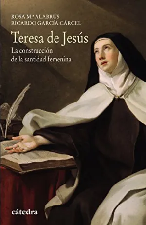 TERESA DE JESÚS: LA CONSTRUCCIÓN DE LA SANTIDAD FEMENINA
