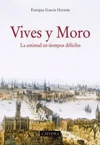 VIVES Y MORO: LA AMISTAD EN TIEMPOS DIFÍCILES VIVES Y MORO: LA AMISTAD EN TIEMPOS DIFÍCILES