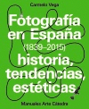 FOTOGRAFÍA EN ESPAÑA (1839-2015): HISTORIA, TENDENCIAS, ESTÉTICAS