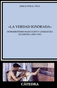 LA VERDAD IGNORADA: HOMOEROTISMO MASCULINO Y LITERATURA EN ESPAÑA (1890-1936)