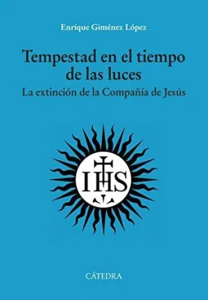 TEMPESTAD EN EL TIEMPO DE LAS LUCES. LA EXTINCIÓN DE LA COMPAÑÍA DE JESÚS TEMPESTAD EN EL TIEMPO DE LAS LUCES. LA EXTINCIÓN DE LA COMPAÑÍA DE JESÚS