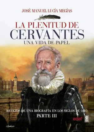 LA PLENITUD DE CERVANTES: UNA VIDA DE PAPEL<BR>
