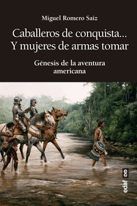 CABALLEROS DE CONQUISTA Y MUJERES DE ARMAS TOMAR. GENESIS DE LA AVENTURA AMERICANA