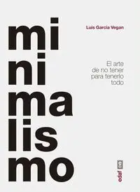 MINIMALISMO. EL ARTE DE NO TENER PARA TENERLO TODO