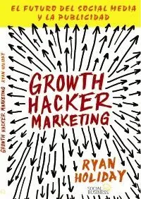 GROWTH HACKER MARKETING : EL FUTURO DEL SOCIAL MEDIA Y LA PUBLICIDAD