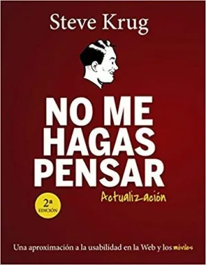 NO ME HAGAS PENSAR (ACTUALIZACIÓN): UNA APROXIMACIÓN A LA USABILIDAD EN LA WEB Y LOS MÓVILES