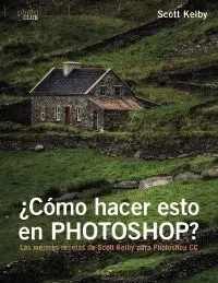 ¿CÓMO HACER ESTO EN PHOTOSHOP? LAS MEJORES TÉCNICAS DE SCOTT KELBY PARA PHOTOSHOP CC