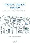 TRÁFICO, TRÁFICO, TRÁFICO: LAS CLAVES DEL ÉXITO EN INTERNET TRÁFICO, TRÁFICO, TRÁFICO: LAS CLAVES DEL ÉXITO EN INTERNET