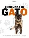 ENTIENDE A TU GATO: EL LENGUAJE SECRETO DE LOS GATOS ENTIENDE A TU GATO: EL LENGUAJE SECRETO DE LOS GATOS