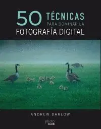 50 TÉCNICAS PARA DOMINAR LA FOTOGRAFÍA DIGITAL 50 TÉCNICAS PARA DOMINAR LA FOTOGRAFÍA DIGITAL
