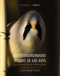 EL EXTRAORDINARIO MUNDO DE LAS AVES: LOS SECRETOS DE SU OBSERVACIÓN EL EXTRAORDINARIO MUNDO DE LAS AVES: LOS SECRETOS DE SU OBSERVACIÓN