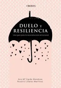DUELO Y RESILIENCIA. UNA GUÍA PARA LA RECONSTRUCCIÓN EMOCIONAL DUELO Y RESILIENCIA. UNA GUÍA PARA LA RECONSTRUCCIÓN EMOCIONAL