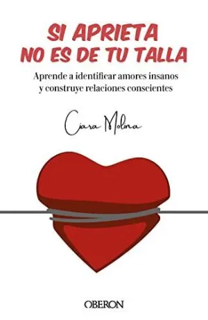 Si Aprieta, no Es de tu Talla: Aprende a Identificar Amores Insanos y Construye Relaciones Conscient