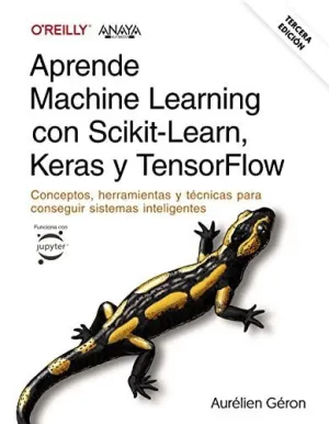 APRENDE MACHINE LEARNING CON SCIKIT-LEARN, KERAS Y TENSORFLOW. TERCERA EDICIÓN APRENDE MACHINE LEARNING CON SCIKIT-LEARN, KERAS Y TENSORFLOW. TERCERA EDICIÓN