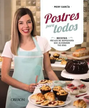 POSTRES PARA TODOS. RECETAS FÁCILES DE REPOSTERÍA QUE ALEGRARÁN TUS DÍAS