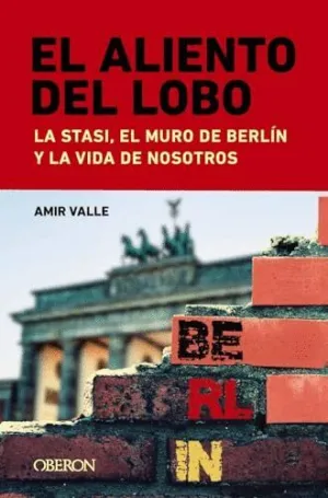 El Aliento del Lobo. La Stasi, el Muro de Berlín y la Vida de Nosotros.