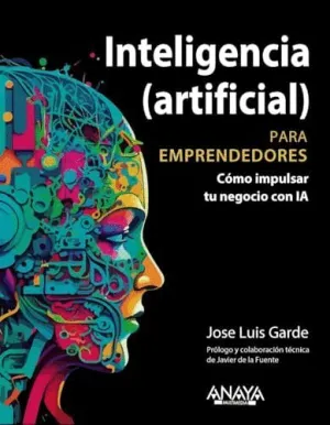 INTELIGENCIA (ARTIFICIAL) PARA EMPRENDEDORES. CÓMO IMPULSAR TU NEGOCIO CON IA INTELIGENCIA (ARTIFICIAL) PARA EMPRENDEDORES. CÓMO IMPULSAR TU NEGOCIO CON IA