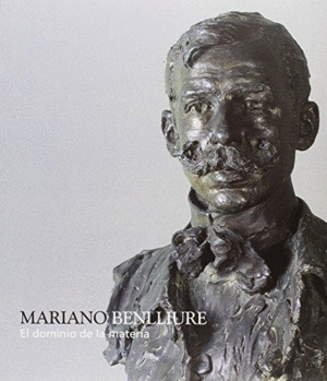 MARIANO BENLLIURE. EL DOMINIO DE LA MATERIA (CATÁLOGO)
