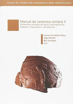 MANUAL DE CERÁMICA ROMANA II. CERÁMICAS ROMANAS DE ÉPOCA ALTOIMPERIAL EN HISPANIA. IMPORTACIÓN Y PRODUCCIÓN MANUAL DE CERÁMICA ROMANA II. CERÁMICAS ROMANAS DE ÉPOCA ALTOIMPERIAL EN HISPANIA. IMPORTACIÓN Y PRODUCCIÓN