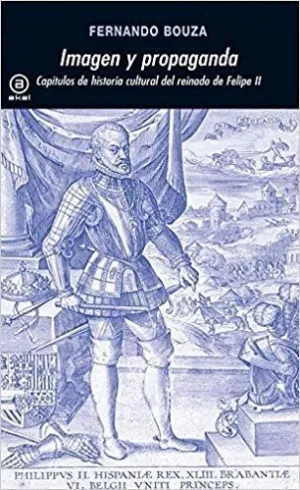 IMAGEN Y PROPAGANDA: CAPÍTULOS DE HISTORIA CULTURAL DEL REINADO DE FELIPE II