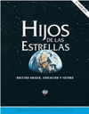 HIJOS DE LAS ESTRELLAS: NUESTRO ORIGEN, EVOLUCIÓN Y FUTURO