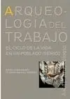 ARQUEOLOGIA DEL TRABAJO: EL CICLO DE LA VIDA EN UN POBLADO IBÉRICO ARQUEOLOGIA DEL TRABAJO: EL CICLO DE LA VIDA EN UN POBLADO IBÉRICO