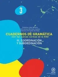 CUADERNOS DE GRAMATICA 3 (CON LAS NUEVAS NORMAS DE LA RAE). III. COORDINACION Y SUBORDINACION