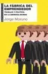 LA FÁBRICA DEL EMPRENDEDOR: TRABAJO Y POLÍTICA EN LA EMPRESA-MUNDO LA FÁBRICA DEL EMPRENDEDOR: TRABAJO Y POLÍTICA EN LA EMPRESA-MUNDO