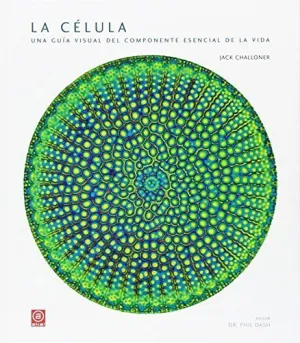LA CELULA: UNA GUIA VISUAL DEL COMPONENTE ESENCIAL DE LA VIDA