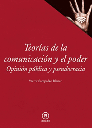 TEORÍAS DE LA COMUNICACIÓN Y EL PODER. OPINIÓN PÚBLICA Y PSEUDOCRACIA