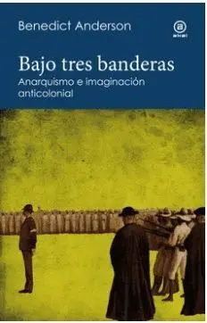 BAJO TRES BANDERAS. ANARQUISMO E IMAGINACIÓN ANTICOLONIAL
