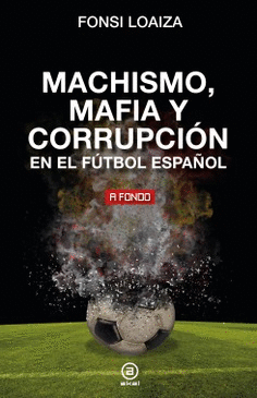 MACHISMO, MAFIA Y CORRUPCION EN EL FUTBOL ESPAÑOL.