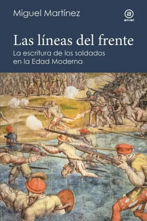 LASLINEAS DEL FRENTE. LA ESCRITURA DE LOS SOLDADOS EN EL MUNDO HISPÁNICO DE PRINCIPIOS DE LA EDAD MO