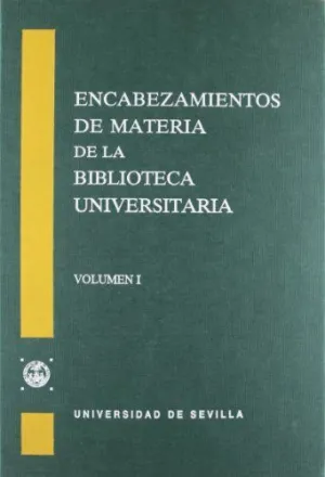 ENCABEZAMIENTOS DE MATERIA DE LA BIBLIOTECA UNIVERSITARIA DE SEVILLA (2 VOLS.)