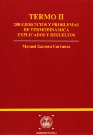TERMO II: 250 EJERCICIOS Y PROBLEMAS DE TERMODINÁMICA EXPLICADOS Y RESUELTOS TERMO II: 250 EJERCICIOS Y PROBLEMAS DE TERMODINÁMICA EXPLICADOS Y RESUELTOS