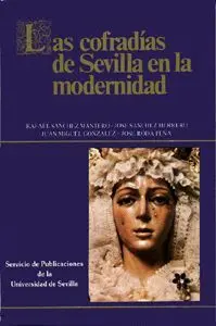 LAS COFRADIAS DE SEVILLA EN LA MODERNIDAD LAS COFRADIAS DE SEVILLA EN LA MODERNIDAD