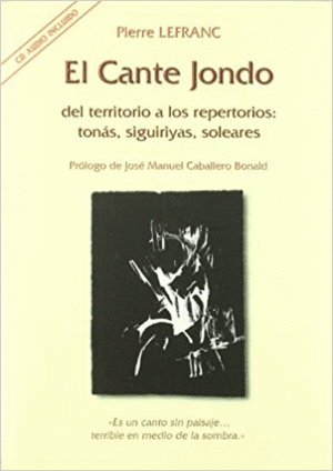 EL CANTE JONDO. DEL TERRITORIO A LOS REPERTORIOS: TONÁS, SIGUIRIYAS, SOLEARES (LIBRO + CD)