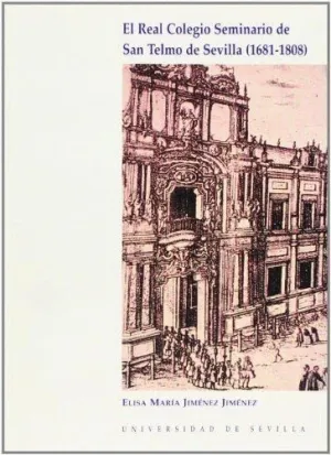 EL REAL COLEGIO SEMINARIO DE SAN TELMO DE SEVILLA (1681-1808) EL REAL COLEGIO SEMINARIO DE SAN TELMO DE SEVILLA (1681-1808)