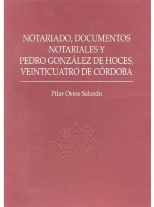 NOTARIADO, DOCUMENTOS NOTARIALES Y PEDRO GONZÁLEZ DE HOCES, VEINTICUATRO DE CÓRDOBA NOTARIADO, DOCUMENTOS NOTARIALES Y PEDRO GONZÁLEZ DE HOCES, VEINTICUATRO DE CÓRDOBA
