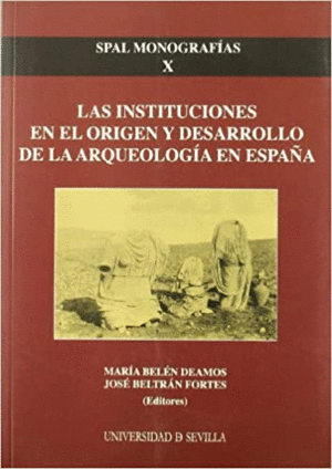 LAS INSTITUCIONES EN EL ORIGEN Y DESARROLLO DE LA ARQUEOLOGÍA EN ESPAÑA