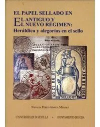 EL PAPEL SELLADO EN EL ANTIGUO Y EL NUEVO RÉGIMEN: HERÁLDICA Y ALEGORÍAS EN EL SELLO EL PAPEL SELLADO EN EL ANTIGUO Y EL NUEVO RÉGIMEN: HERÁLDICA Y ALEGORÍAS EN EL SELLO