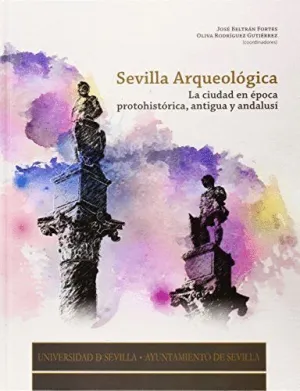 SEVILLA ARQUEOLÓGICA: LA CIUDAD EN ÉPOCA PROTOHISTÓRICA, ANTIGUA Y ANDALUSÍ