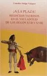 ¡A LA PLAZA!: REGOCIJOS TAURINOS EN EL VALLADOLID DE LOS SIGLOS XVII Y XVIII