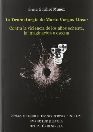 LA DRAMATURGIA DE MARIO VARGAS LLOSA: CONTRA LA VIOLENCIA DE LOS AÑOS OCHENTA, LA IMAGINACIÓN A ESCE LA DRAMATURGIA DE MARIO VARGAS LLOSA: CONTRA LA VIOLENCIA DE LOS AÑOS OCHENTA, LA IMAGINACIÓN A ESCE